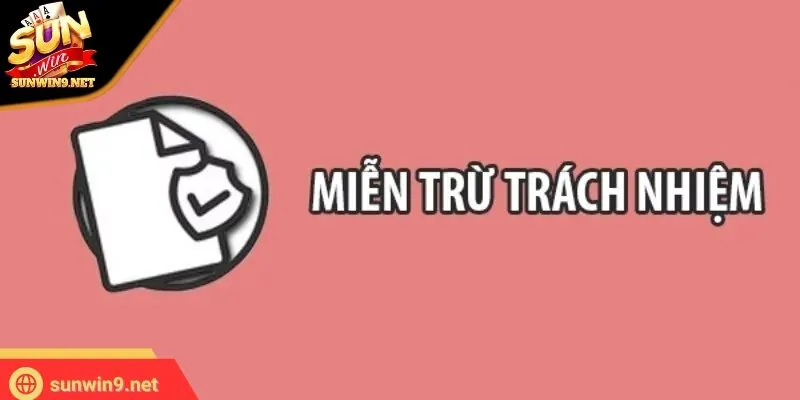 Miễn trừ trách nhiệm 1 Sunwin Chính sách miễn trách nhiệm tạo nên sự công bằng cho 2 bên
